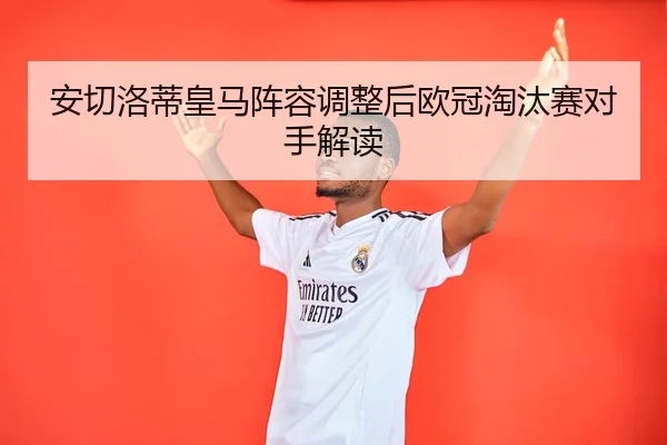 安切洛蒂皇马阵容调整后欧冠淘汰赛对手解读（BBIN APP）